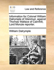 Information for Colonel William Dalrymple of Glenmuir, Against Thomas Wallace of Cairnhill, Lord Monzie Reporter. 