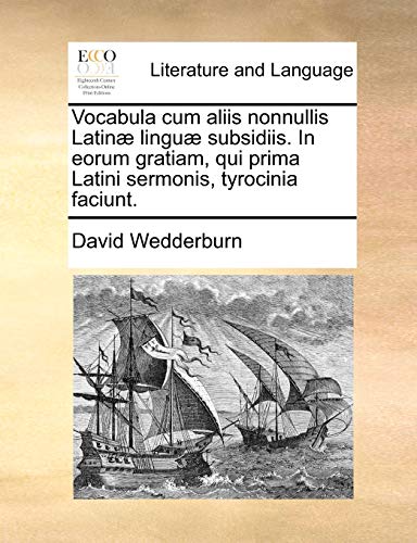 Vocabula Cum Aliis Nonnullis Latinae Linguae Subsidiis. in Eorum Gratiam, Qui Prima Latini Sermonis, Tyrocinia Faciunt.