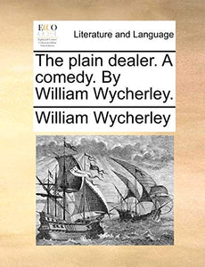 The Plain Dealer. a Comedy. by William Wycherley. 