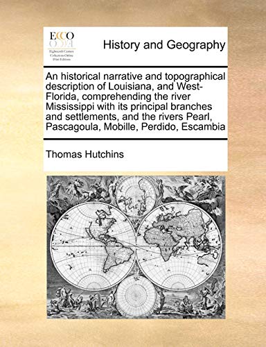 An Historical Narrative and Topographical Description of Louisiana, and West-Florida, Comprehending the River Mississippi with Its Principal Branches and Settlements, and the Rivers Pearl, Pascagoula, Mobille, Perdido, Escambia