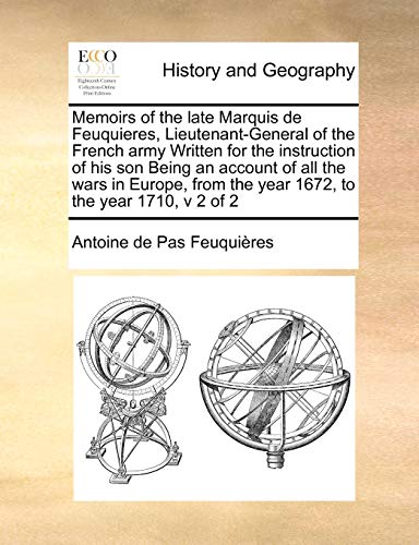 Memoirs of the Late Marquis de Feuquieres, Lieutenant-General of the French Army Written for the Instruction of His Son Being an Account of All the Wars in Europe, from the Year 1672, to the Year 1710, V 2 of 2