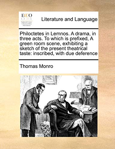 Philoctetes in Lemnos. a Drama, in Three Acts. to Which Is Prefixed, a Green Room Scene, Exhibiting a Sketch of the Present Theatrical Taste