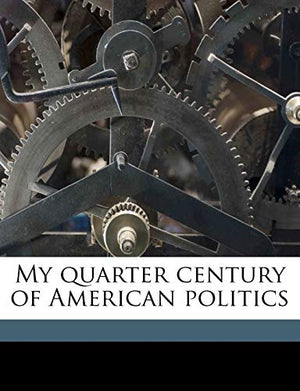 My Quarter Century of American Politics; Volume 02