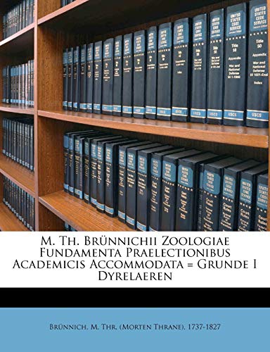 M. Th. Brunnichii Zoologiae Fundamenta Praelectionibus Academicis Accommodata = Grunde I Dyrelaeren