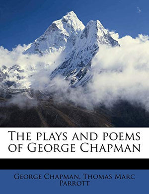 The plays and poems of George Chapman Volume 2