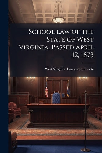 School law of the State of West Virginia, Passed April 12, 1873