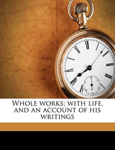 Whole works; with life, and an account of his writings 