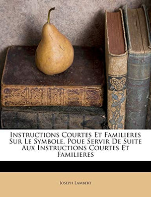 Instructions Courtes Et Familieres Sur Le Symbole, Poue Servir De Suite Aux Instructions Courtes Et Familieres