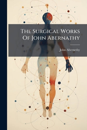 The Surgical Works Of John Abernathy