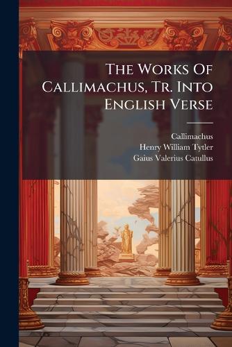 The Works Of Callimachus, Tr. Into English Verse