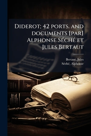 Diderot; 42 ports. and documents [par] Alphonse Séché et Jules Bertaut