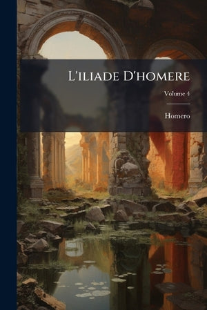 L' L'iliade D'homere; Volume 4