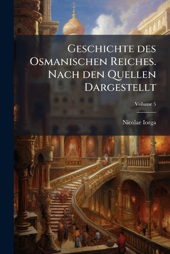 Geschichte des Osmanischen Reiches. Nach den Quellen Dargestellt; Volume 5