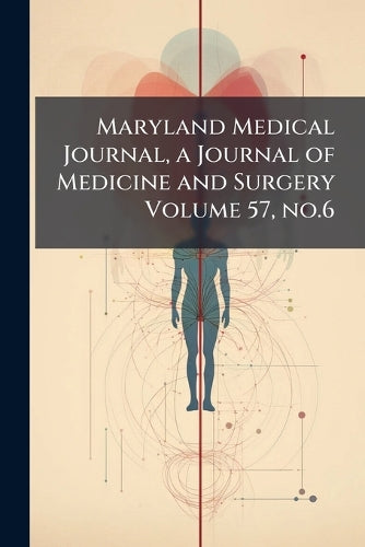 Maryland Medical Journal, a Journal of Medicine and Surgery Volume 57, no.6