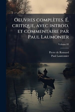 Oeuvres complètes. É. critique, avec introd. et commentaire par Paul Laumonier; Volume 03