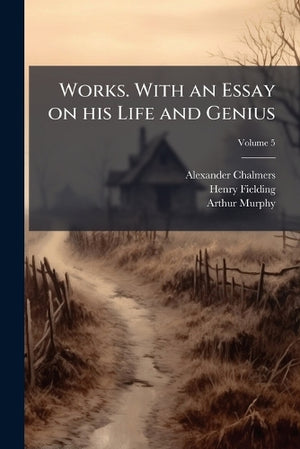 Works. With an Essay on his Life and Genius; Volume 5