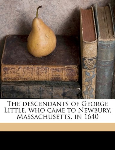 The Descendants of George Little, Who Came to Newbury, Massachusetts, in 1640