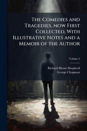 The Comedies and Tragedies, now First Collected, With Illustrative Notes and a Memoir of the Author; Volume 2