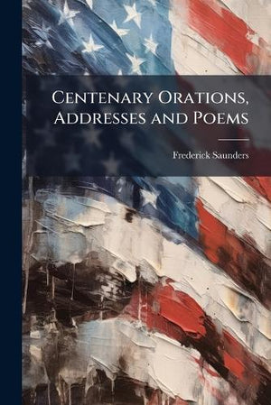 Centenary Orations, Addresses and Poems