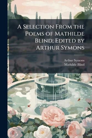 A Selection From the Poems of Mathilde Blind; Edited by Arthur Symons