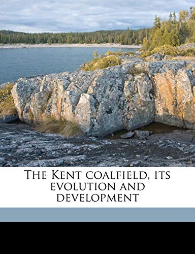 The Kent Coalfield, Its Evolution and Development