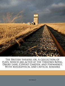 The British Theatre; or, A Collection of Plays, Which are Acted at the Theatres Royal, Drury Lane, Covent Garden, and Haymarket. With Biographical and Critical Remarks; Volume 21 