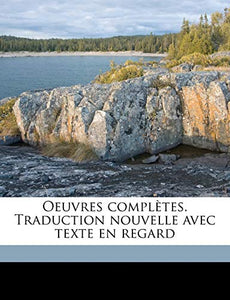 Oeuvres Completes. Traduction Nouvelle Avec Texte En Regard 