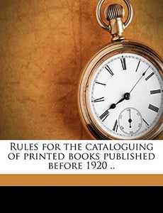 Rules for the Cataloguing of Printed Books Published Before 1920 .. 