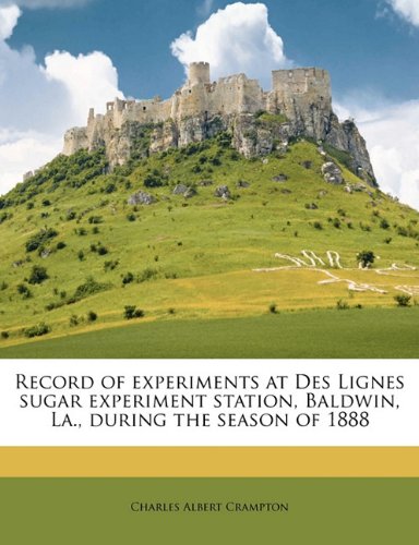 Record of Experiments at Des Lignes Sugar Experiment Station, Baldwin, La., During the Season of 1888
