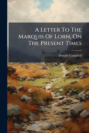 A Letter To The Marquis Of Lorn, On The Present Times
