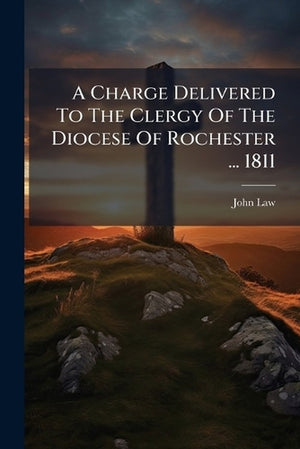 A Charge Delivered To The Clergy Of The Diocese Of Rochester ... 1811