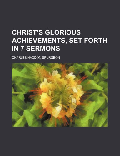 Christ's Glorious Achievements, Set Forth in 7 Sermons