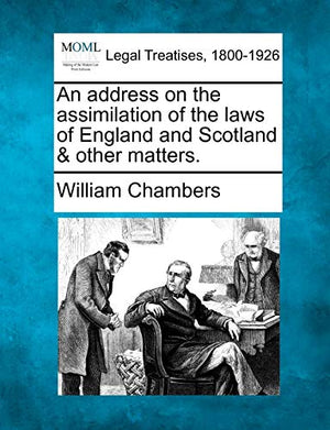 An Address on the Assimilation of the Laws of England and Scotland & Other Matters.