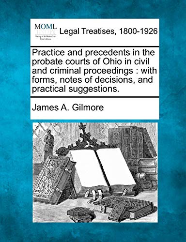 Practice and Precedents in the Probate Courts of Ohio in Civil and Criminal Proceedings