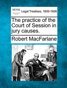The Practice of the Court of Session in Jury Causes. 