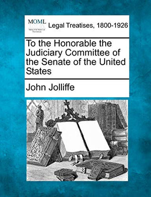 To the Honorable the Judiciary Committee of the Senate of the United States