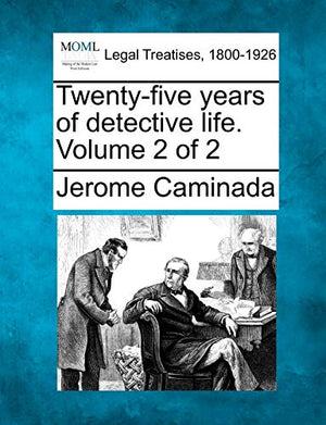 Twenty-five years of detective life. Volume 2 of 2