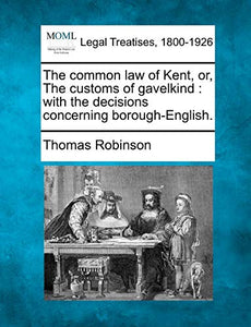 The Common Law of Kent, Or, the Customs of Gavelkind 