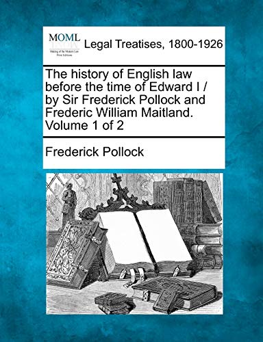The history of English law before the time of Edward I / by Sir Frederick Pollock and Frederic William Maitland. Volume 1 of 2