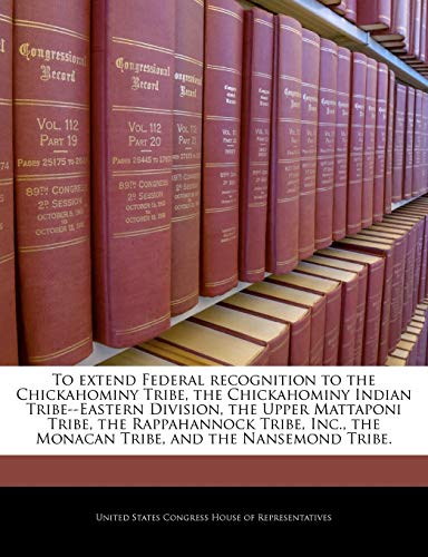 To Extend Federal Recognition to the Chickahominy Tribe, the Chickahominy Indian Tribe--Eastern Division, the Upper Mattaponi Tribe, the Rappahannock Tribe, Inc., the Monacan Tribe, and the Nansemond Tribe.