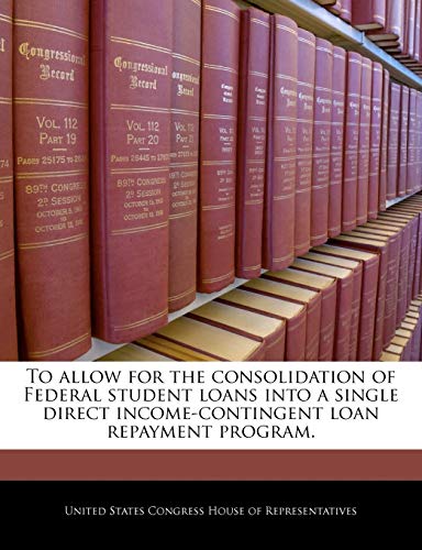 To Allow for the Consolidation of Federal Student Loans Into a Single Direct Income-Contingent Loan Repayment Program.