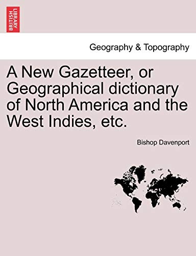 A New Gazetteer, or Geographical Dictionary of North America and the West Indies, Etc.