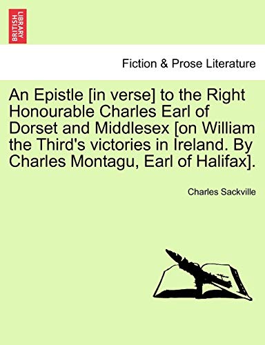 An Epistle [In Verse] to the Right Honourable Charles Earl of Dorset and Middlesex [On William the Third's Victories in Ireland. by Charles Montagu, Earl of Halifax].