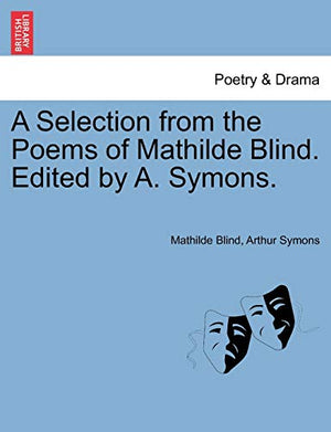 A Selection from the Poems of Mathilde Blind. Edited by A. Symons.