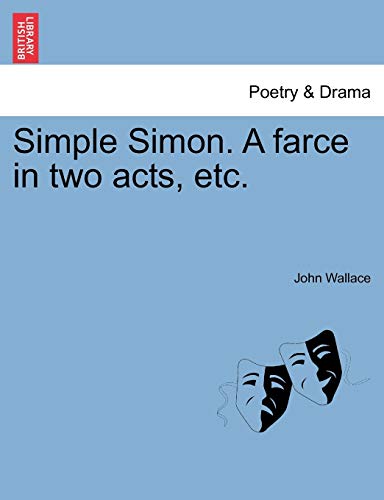 Simple Simon. a Farce in Two Acts, Etc.