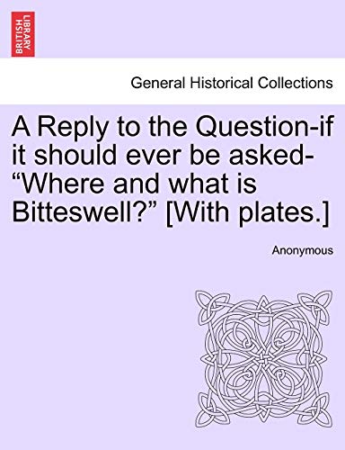A Reply to the Question-If It Should Ever Be Asked-Where and What Is Bitteswell? [With Plates.]