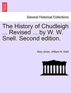 The History of Chudleigh ... Revised ... by W. W. Snell. Second Edition. 