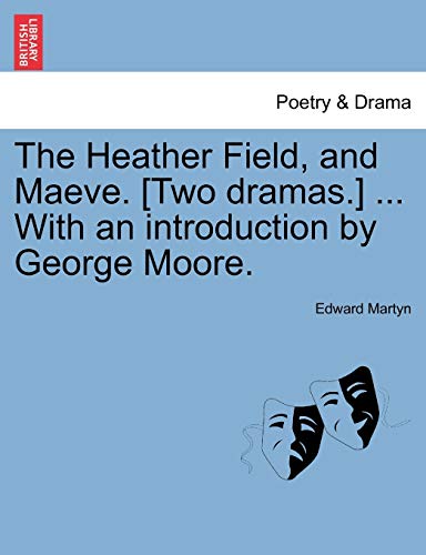 The Heather Field, and Maeve. [Two Dramas.] ... with an Introduction by George Moore.