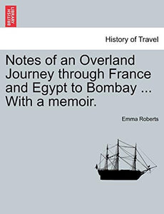 Notes of an Overland Journey Through France and Egypt to Bombay ... with a Memoir. 