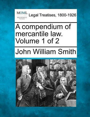 A compendium of mercantile law. Volume 1 of 2
